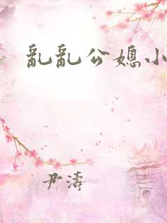 乱乱公媳小说网