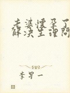 老婆怀孕了怎么解决生理问题男生