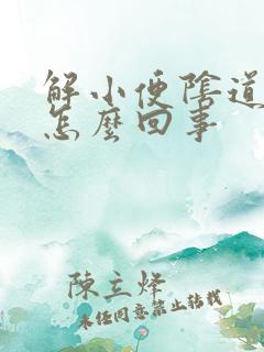 解小便阴道痒痒怎么回事