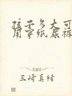 孩子多大可以不用穿纸尿裤