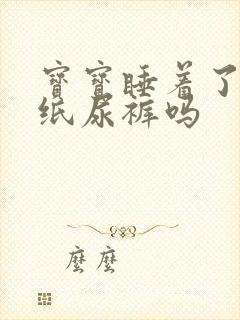 宝宝睡着了要换纸尿裤吗