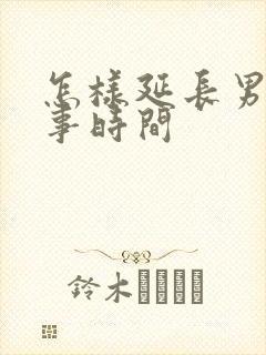 怎样延长男人床事时间