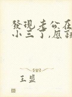 发现老公在外养小三了,应该咋办呢