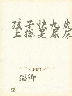 孩子快九岁了晚上总是尿床怎么办