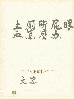 上厕所屁眼疼出血怎么办