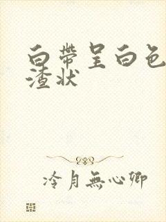 白带呈白色豆腐渣状