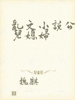 乱文小说公公与儿媳妇