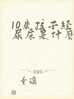 10岁孩子经常尿床是什么原因造成的