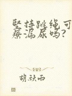 坚持跳绳可以治疗漏尿吗?