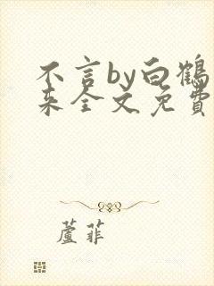 不言by白鹤飞来全文免费阅读最新章节