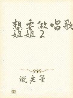 想要做唱歌的大姐姐 2