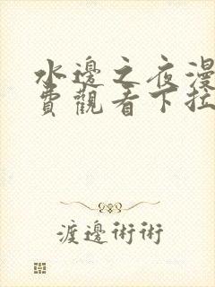 水边之夜漫画免费观看下拉快看最新