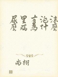 尿里有泡沫是什么病为什么尿有泡沫