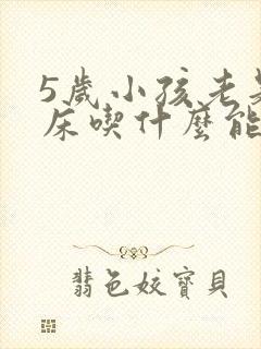 5岁小孩老是尿床吃什么能改善