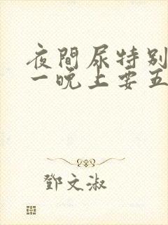 夜间尿特别频繁一晚上要五六次