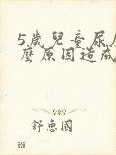 5岁儿童尿床什么原因造成的