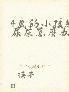 4岁的小孩经常尿床怎么办