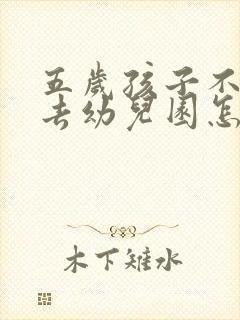 五岁孩子不愿意去幼儿园怎么办