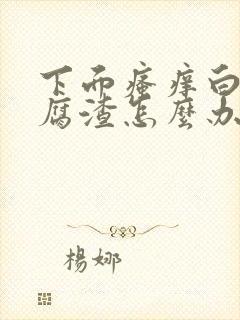 下面瘙痒白带豆腐渣怎么办