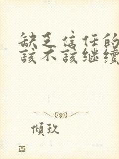 缺乏信任的感情该不该继续