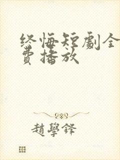 终悔短剧全集免费播放