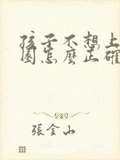 孩子不想上幼儿园怎么正确引导