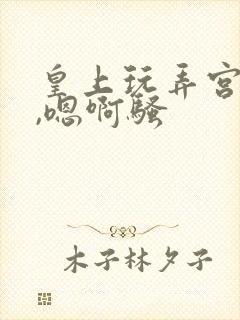 皇上玩弄宫女奶,嗯啊骚