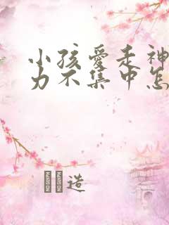 小孩爱走神注意力不集中怎么办