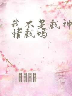 我不是戏神有感情戏吗