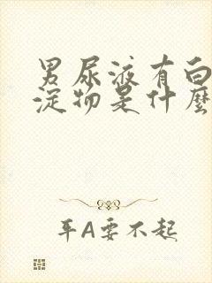 男尿液有白色沉淀物是什么原因引起的