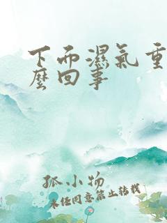 下面湿气重是怎么回事