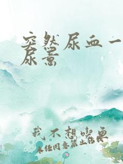 突然尿血一直有尿意