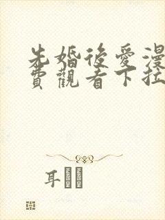 先婚后爱漫画免费观看下拉式