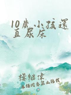 10岁小孩还一直尿床