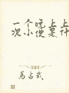 一个晚上上五六次小便是什么原因呢