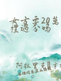 女方要20万彩礼过分吗