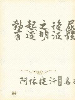 勃起之后尿道口有透明液体