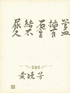 尿结石插管后多久不会有血尿