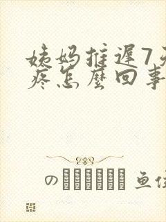 姨妈推迟7天胸疼怎么回事