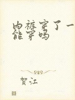 内裤穿了一年还能穿吗