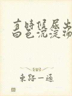 有时候尿出来的白色沉淀物