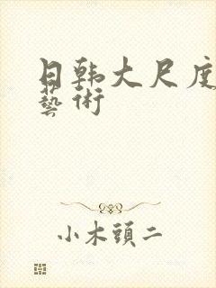 日韩大尺度人体艺术