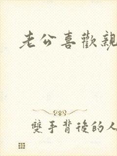 老公喜欢亲私密