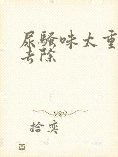 尿骚味太重怎么去除