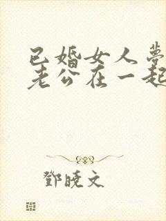 已婚女人梦见和老公在一起