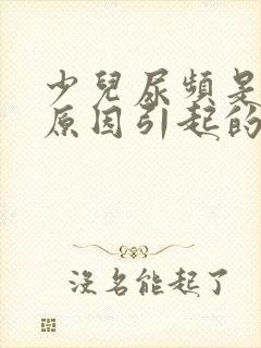 少儿尿频是什么原因引起的