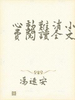 心动难消小说免费阅读全文无弹窗