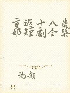 重返十八岁太奶奶短剧全集