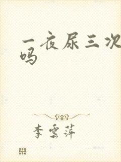 一夜尿三次正常吗