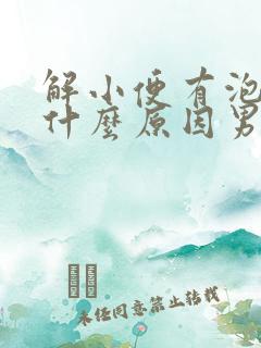 解小便有泡泡是什么原因男